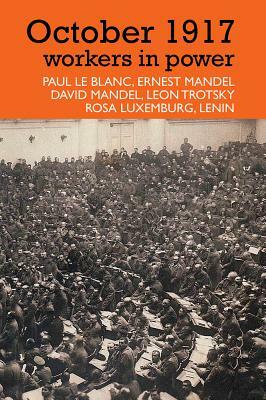 October 1917: Workers in Power by Paul Le Blanc, David Mandel