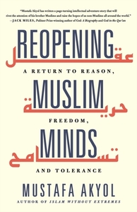 Reopening Muslim Minds: A Return to Reason, Freedom, and Tolerance by Mustafa Akyol