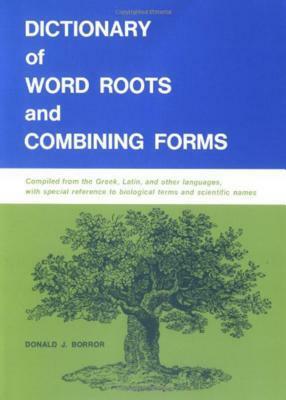 Dictionary of Word Roots and Combining Forms by Donald J. Borror
