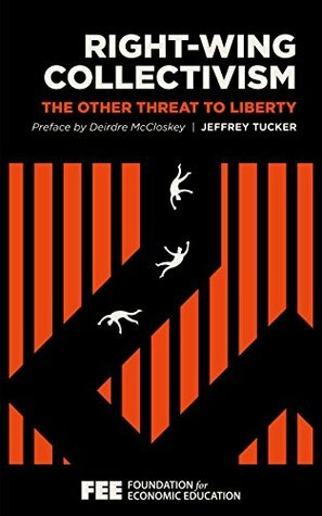 Right-Wing Collectivism: The Other Threat to Liberty by Jeffrey Tucker, Deirde McCloskey