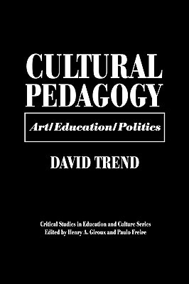 Cultural Pedagogy: Art/Education/Politics by David Trend