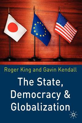 The State, Democracy and Globalization by Gavin Kendall, R. King