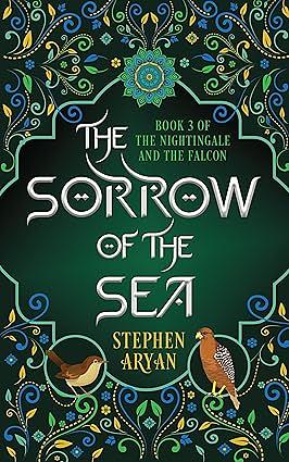 The Sorrow of the Sea: The Nightingale and the Falcon Book III by Stephen Aryan