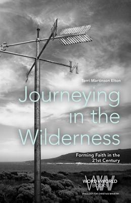 Journeying in the Wilderness: Forming Faith in the 21st Century by Terri Martinson Elton