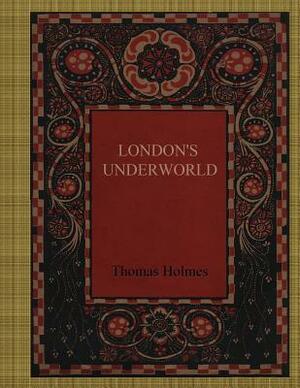 London's Underworld by Thomas Holmes