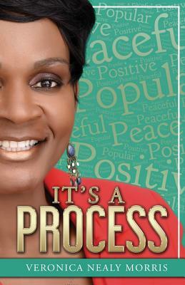 It's A Process! by Veronica Nealy-Morris