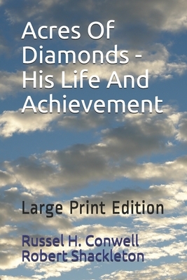 Acres Of Diamonds - His Life And Achievement: Large Print Edition by Russel H. Conwell, Robert Shackleton