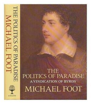 The Politics of Paradise: A Vindication of Byron by Michael Foot