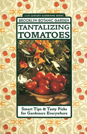 Tantalizing Tomatoes: Smart Tips & Tasty Picks for Gardeners Everywhere by Karan Davis Cutler