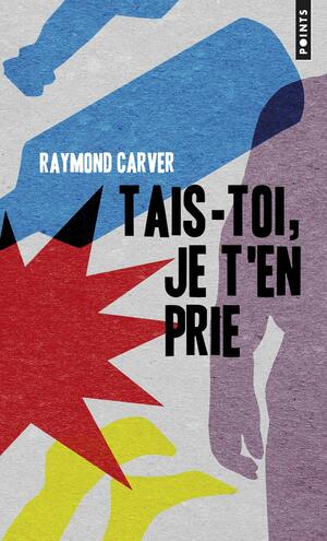 Tais-Toi, Je T'En Prie by Raymond Carver
