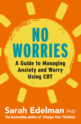 No Worries: A Guide to Releasing Anxiety and Worry Using CBT by Sarah Edelman