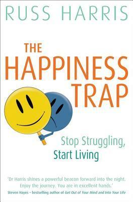 The Happiness Trap: Based on ACT - A Revolutionary Mindfulness-Based Programme for Overcoming Stress, Anxiety and Depression by Russ Harris