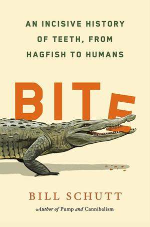Bite: An Incisive History of Teeth, from Hagfish to Humans by Bill Schutt