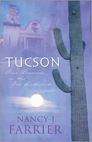 Tucson: Sonoran Sunrise/Sonoran Star/Sonoran Sweetheart/Sonoran Secret by Nancy J. Farrier