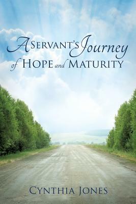 A Servant's Journey of Hope and Maturity by Cynthia Jones