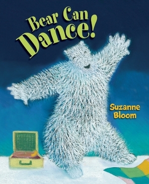 Bear Can Dance! by Suzanne Bloom