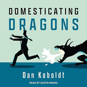 Domesticating Dragons by Dan Koboldt