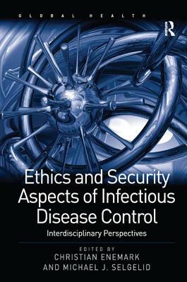 Ethics and Security Aspects of Infectious Disease Control: Interdisciplinary Perspectives by Michael J. Selgelid