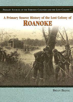 A Primary Source History of the Lost Colony of Roanoke by Brian Belval