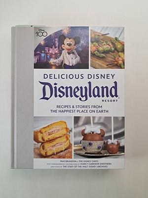 Delicious Disney: Disneyland: Recipes & Stories from The Happiest Place on Earth by The Disney Chefs, Pam Brandon