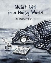 Quiet Girl in a Noisy World: An Introvert's Story by Debbie Tung