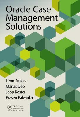 Oracle Case Management Solutions by Léon Smiers, Manas Deb, Joop Koster