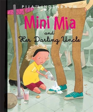 Mini Mia and Her Darling Uncle by Pija Lindenbaum