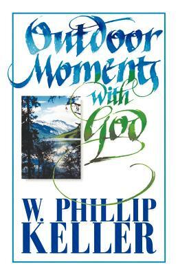 Outdoor Moments with God by W. Phillip Keller