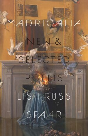 Madrigalia: NewSelected Poems by Lisa Russ Spaar