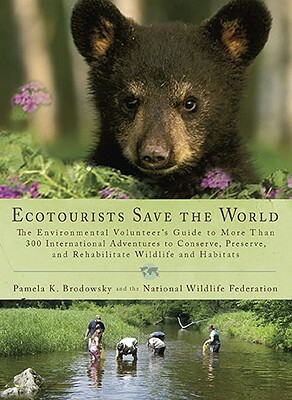 Ecotourists Save the World: The Environmental Volunteer's Guide to More Than 300 International Adventures to Conserve, Preserve, and Rehabilitate by Pamela K. Brodowsky, National Wildlife Federation