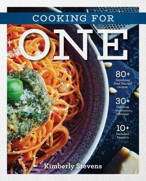 Cooking for One: Over 100 Delicious & Easy Meals Created for One Person by Kimberly Stevens