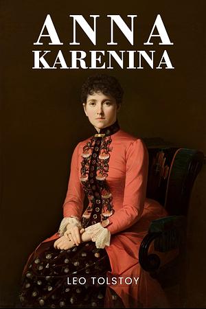 ANNA KARENINA by Leo Tolstoy
