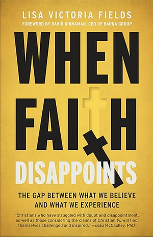 When Faith Disappoints: The Gap Between What We Believe and What We Experience by Lisa Victoria Fields