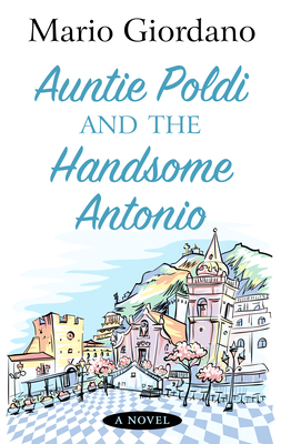 Auntie Poldi and the Handsome Antonio by Mario Giordano