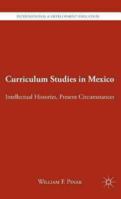 Curriculum Studies in Mexico: Intellectual Histories, Present Circumstances by W. Pinar