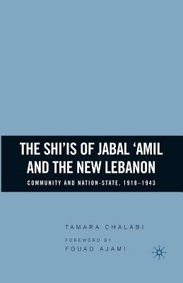 The Shi'is of Jabal 'amil and the New Lebanon: Community and Nation-State, 1918-1943 by T. Chalabi