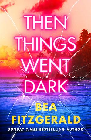 Then Things Went Dark by Bea Fitzgerald