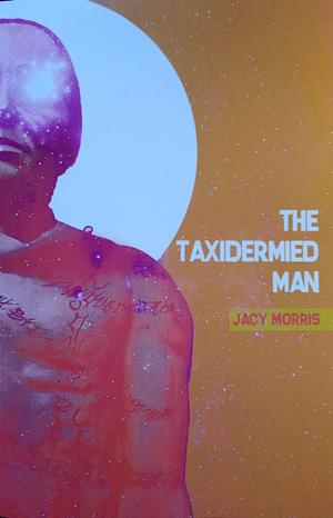 The Taxidermied Man by Jacy Morris