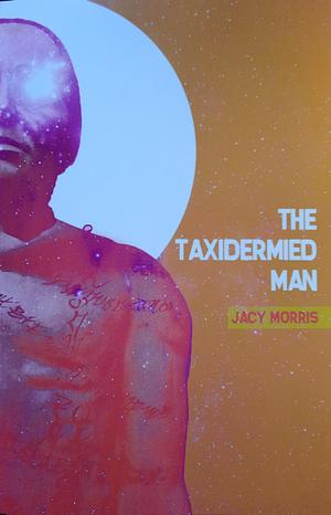 The Taxidermied Man by Jacy Morris