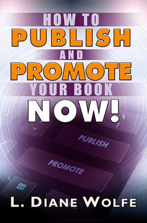 How to Publish and Promote Your Book Now! by L. Diane Wolfe