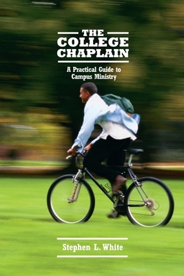 The College Chaplain: A Practical Guide to Campus Ministry [With CD] by Stephen L. White