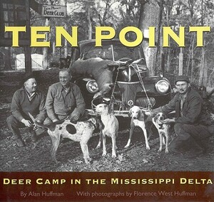 Ten Point: Deer Camp in the Mississippi Delta by Alan Huffman