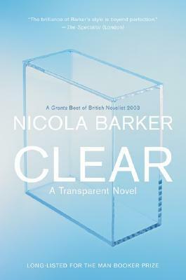 Clear: A Transparent Novel by Nicola Barker