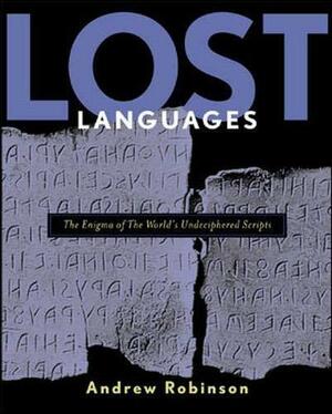 Lost Languages: The Enigma of the World's Undeciphered Scripts by Andrew Robinson