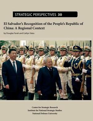 El Salvador's Recognition of the People's Republic of China: A Regional Context by Douglas Farah, Caitlyn Yates