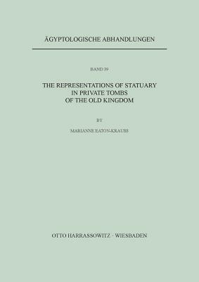 The Representations of Statuary in Private Tombs of the Old Kingdom by Marianne Eaton-Krauss