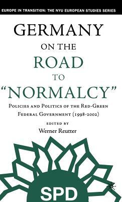 Germany on the Road to Normalcy: Policies and Politics of the Red-Green Federal Government (1998-2002) by 