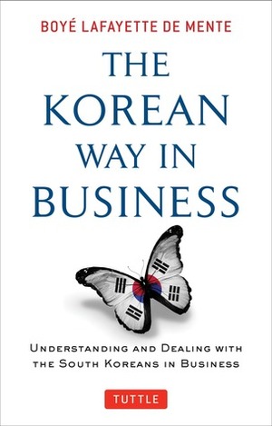 The Korean Way In Business: Understanding and Dealing with the South Koreans in Business by Boyé Lafayette de Mente