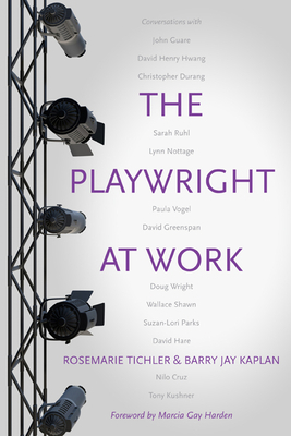 The Playwright at Work: Conversations by Rosemarie Tichler, Barry Jay Kaplan