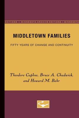 Middletown Families: Fifty Years of Change and Continuity by Bruce A. Chadwick, Howard M. Bahr, Theodore Caplow